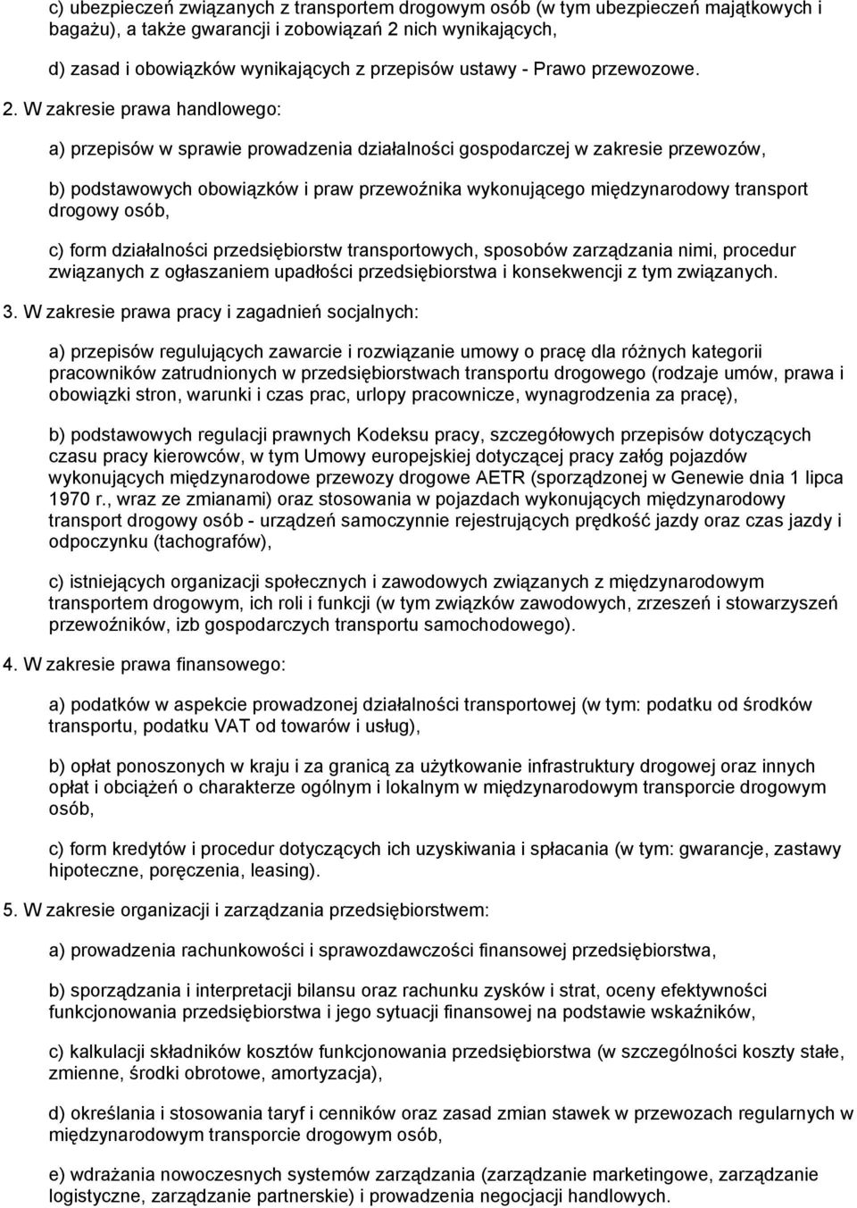 W zakresie prawa handlowego: a) przepisów w sprawie prowadzenia działalności gospodarczej w zakresie przewozów, b) podstawowych obowiązków i praw przewoźnika wykonującego międzynarodowy transport