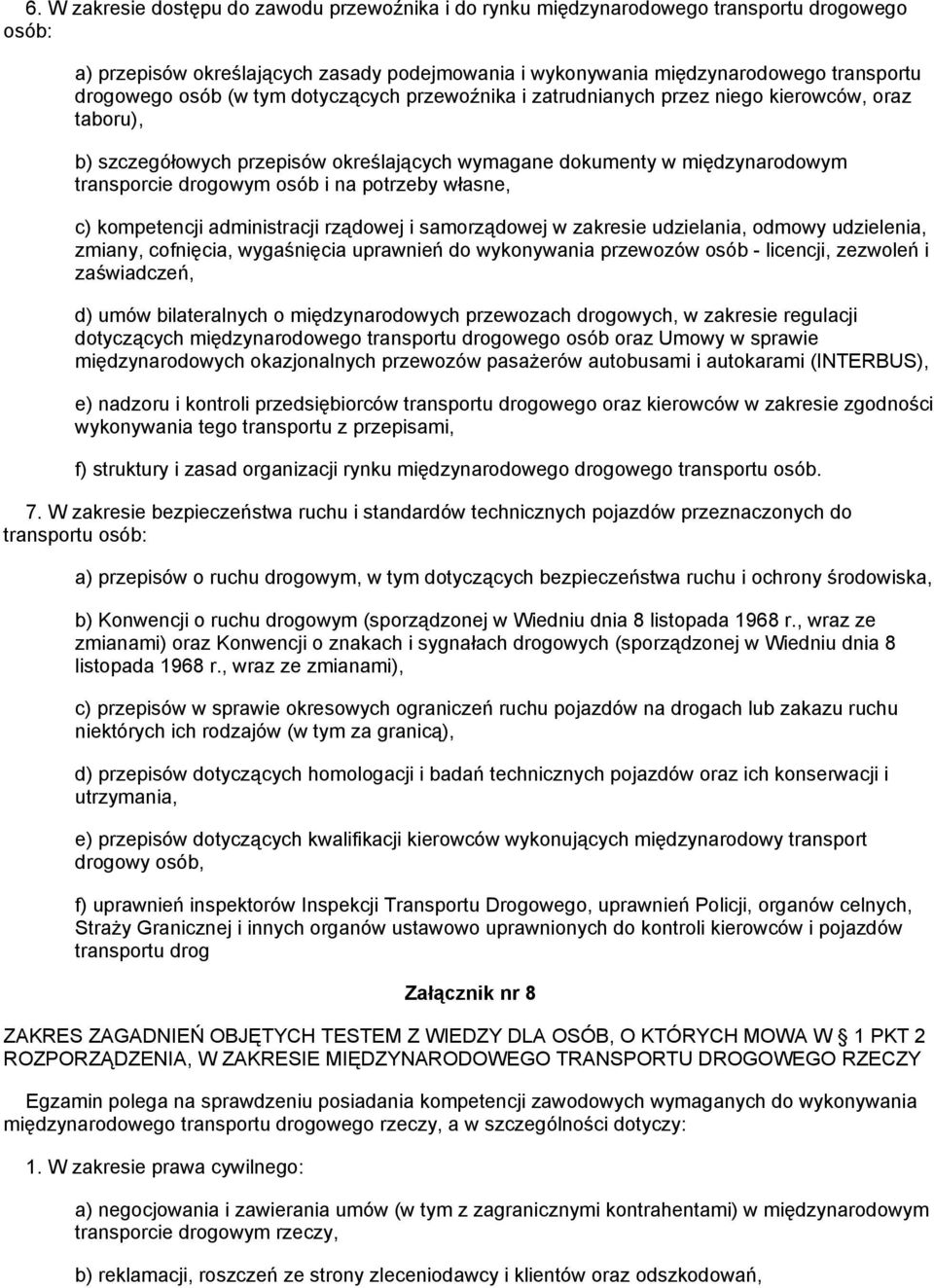 potrzeby własne, c) kompetencji administracji rządowej i samorządowej w zakresie udzielania, odmowy udzielenia, zmiany, cofnięcia, wygaśnięcia uprawnień do wykonywania przewozów osób - licencji,