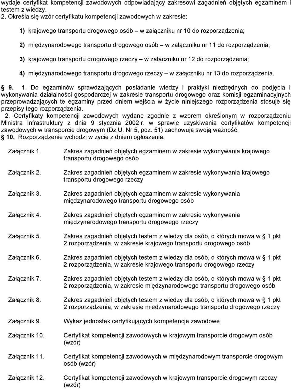 nr 11 do rozporządzenia; 3) krajowego transportu drogowego rzeczy w załączniku nr 12 do rozporządzenia; 4) międzynarodowego transportu drogowego rzeczy w załączniku nr 13 do rozporządzenia. 9. 1. Do