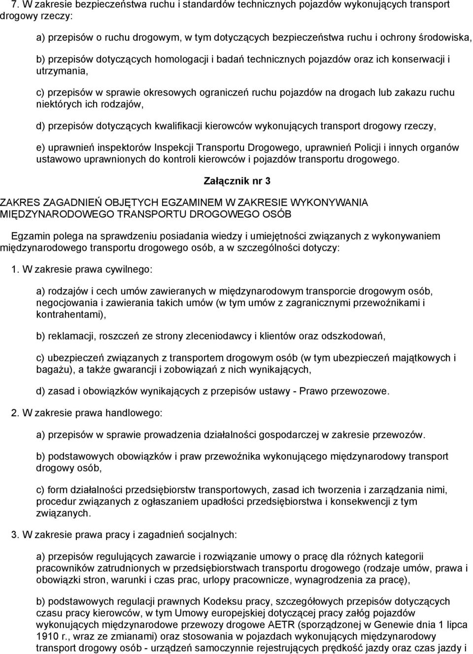 ruchu niektórych ich rodzajów, d) przepisów dotyczących kwalifikacji kierowców wykonujących transport drogowy rzeczy, e) uprawnień inspektorów Inspekcji Transportu Drogowego, uprawnień Policji i