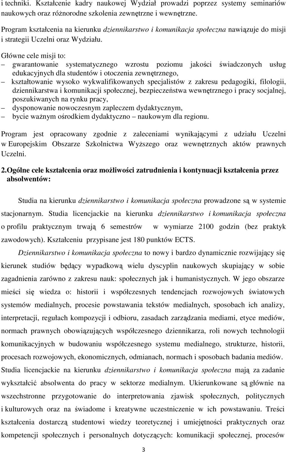 Główne cele misji to: gwarantowanie systematycznego wzrostu poziomu jakości świadczonych usług edukacyjnych dla studentów i otoczenia zewnętrznego, kształtowanie wysoko wykwalifikowanych specjalistów