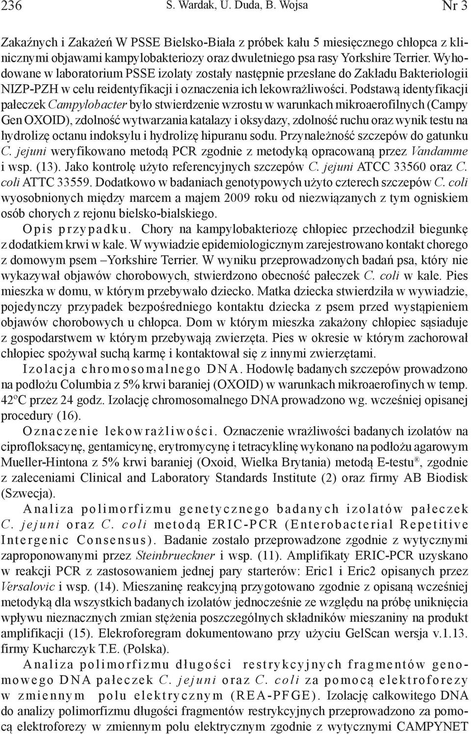 Wyhodowane w laboratorium PSSE izolaty zostały następnie przesłane do Zakładu Bakteriologii NIZP-PZH w celu reidentyfikacji i oznaczenia ich lekowrażliwości.