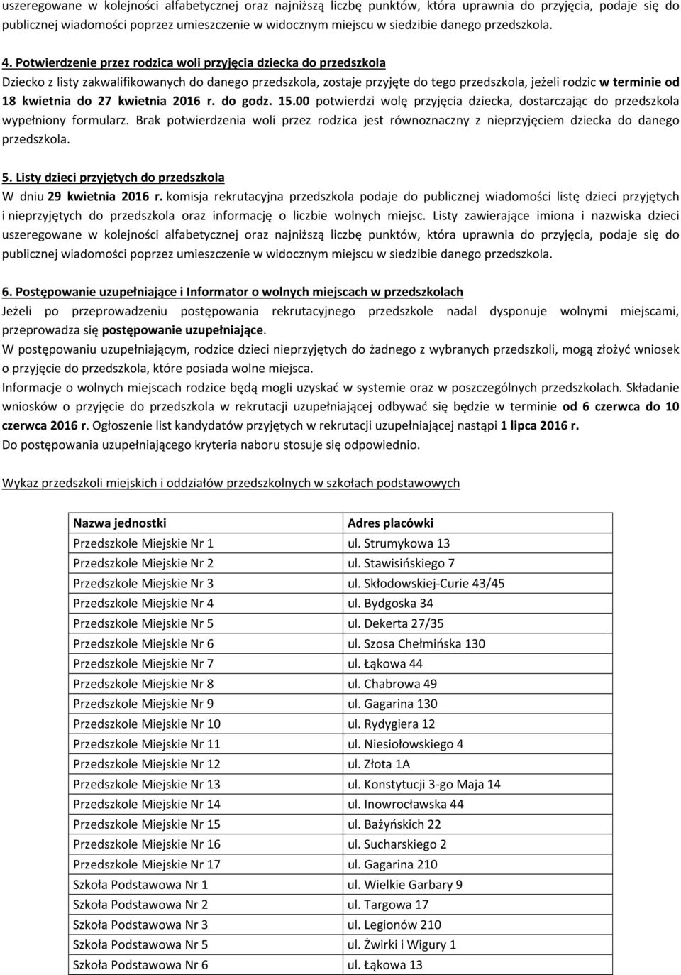 Potwierdzenie przez rodzica woli przyjęcia dziecka do przedszkola Dziecko z listy zakwalifikowanych do danego przedszkola, zostaje przyjęte do tego przedszkola, jeżeli rodzic w terminie od 18