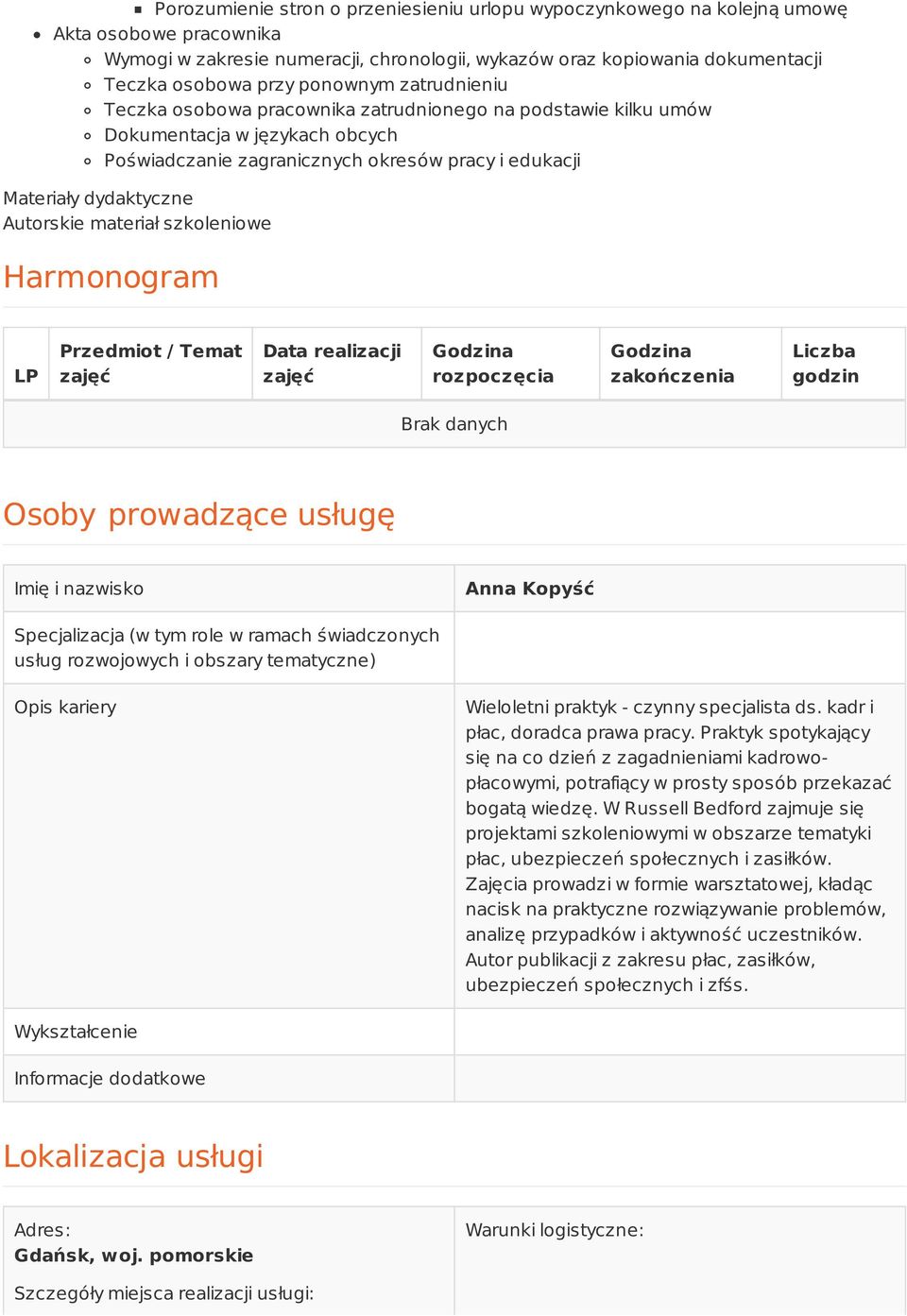 Autorskie materiał szkoleniowe Harmonogram LP Przedmiot / Temat zajęć Data realizacji zajęć Godzina rozpoczęcia Godzina zakończenia Liczba godzin Brak danych Osoby prowadzące usługę Imię i nazwisko