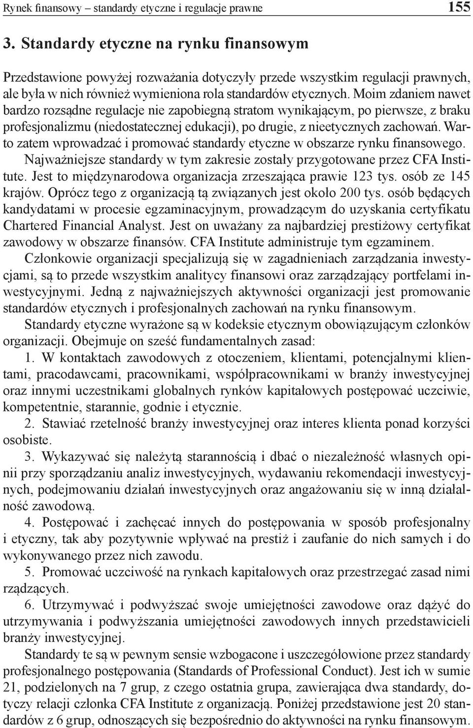 Moim zdaniem nawet bardzo rozsądne regulacje nie zapobiegną stratom wynikającym, po pierwsze, z braku profesjonalizmu (niedostatecznej edukacji), po drugie, z nieetycznych zachowań.