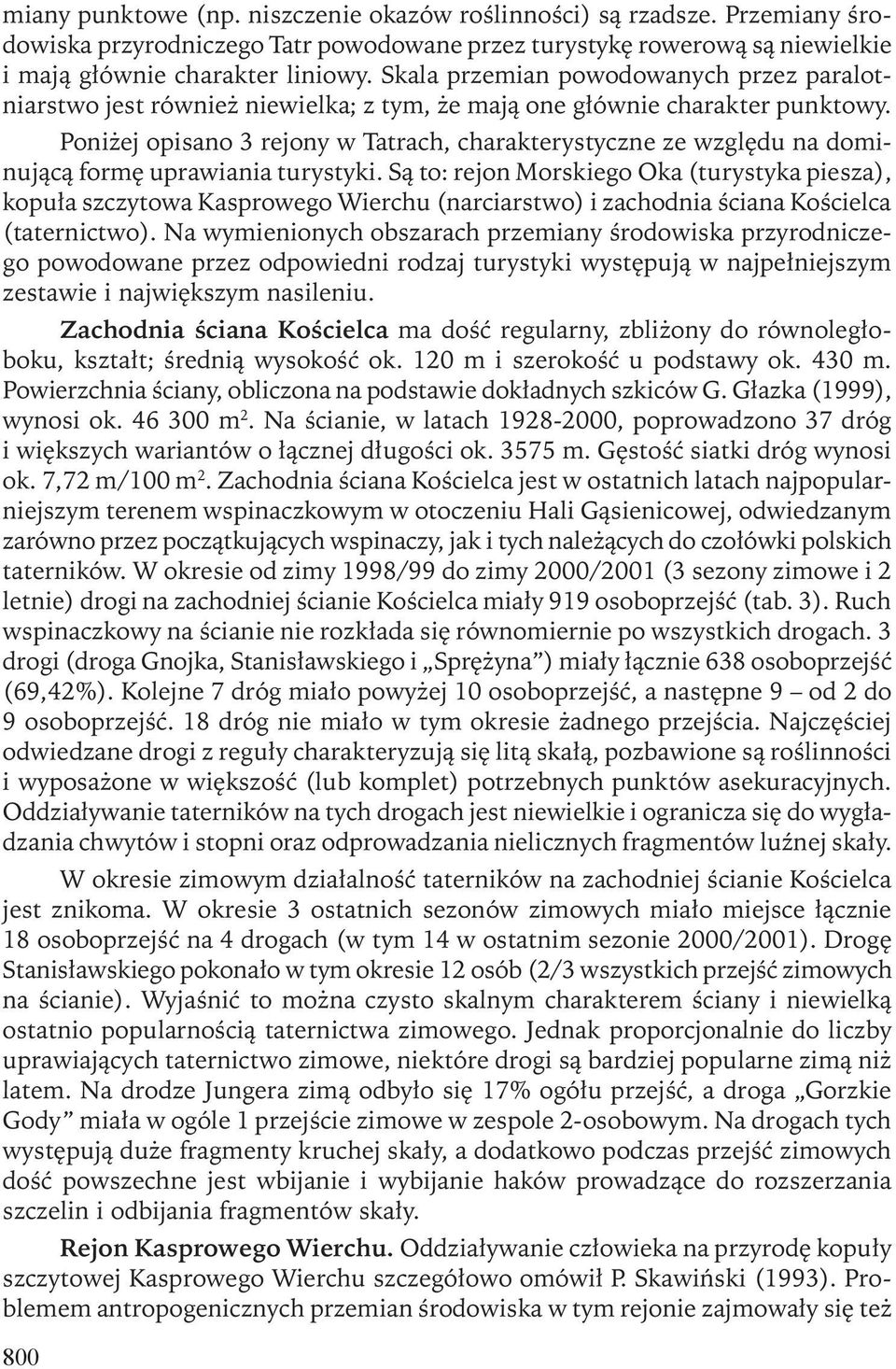 Poniżej opisano 3 rejony w Tatrach, charakterystyczne ze względu na dominującą formę uprawiania turystyki.