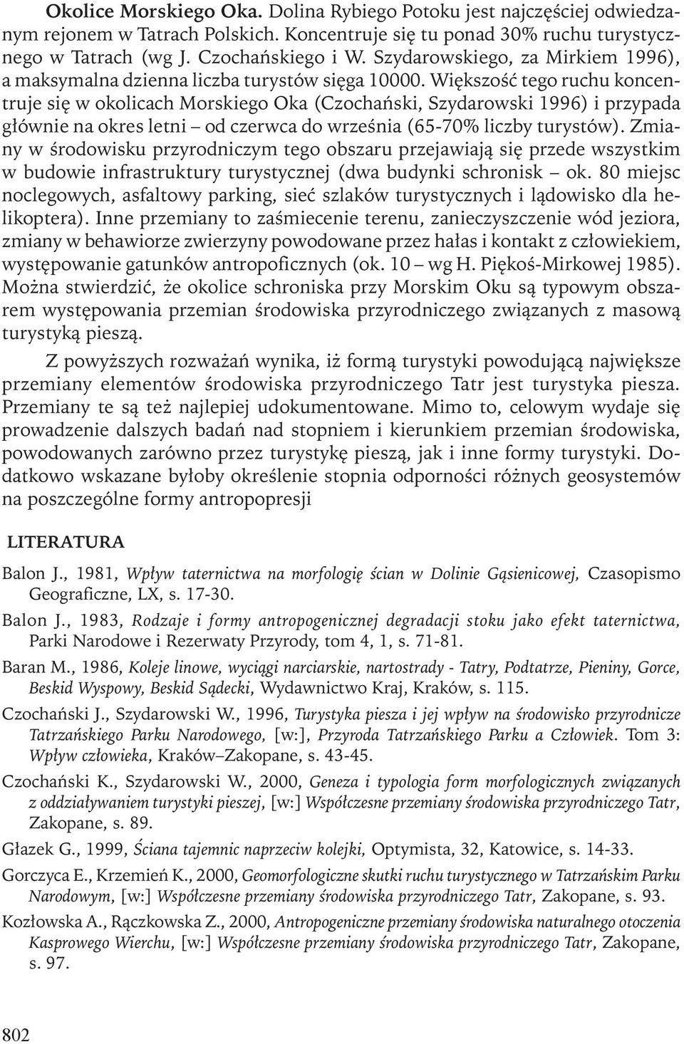 Większość tego ruchu koncentruje się w okolicach Morskiego Oka (Czochański, Szydarowski 1996) i przypada głównie na okres letni od czerwca do września (65-70% liczby turystów).