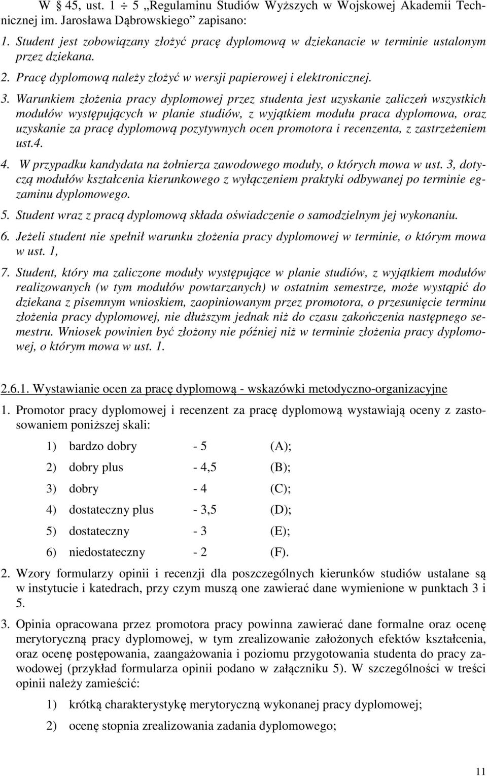 Warunkiem złożenia pracy dyplomowej przez studenta jest uzyskanie zaliczeń wszystkich modułów występujących w planie studiów, z wyjątkiem modułu praca dyplomowa, oraz uzyskanie za pracę dyplomową