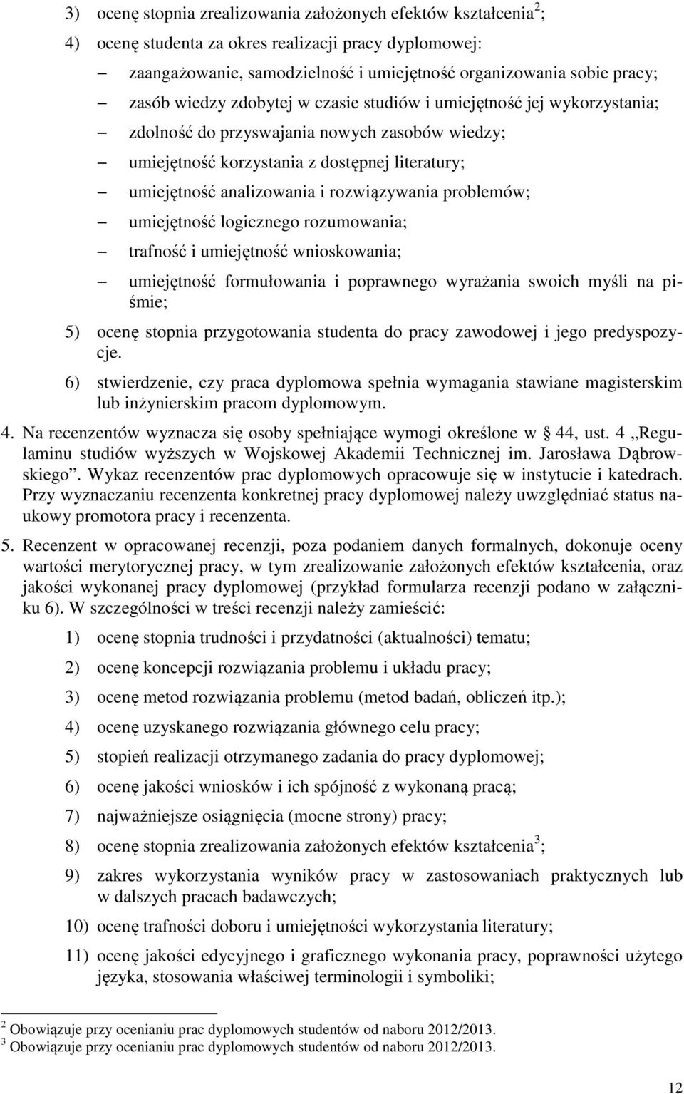 rozwiązywania problemów; umiejętność logicznego rozumowania; trafność i umiejętność wnioskowania; umiejętność formułowania i poprawnego wyrażania swoich myśli na piśmie; 5) ocenę stopnia