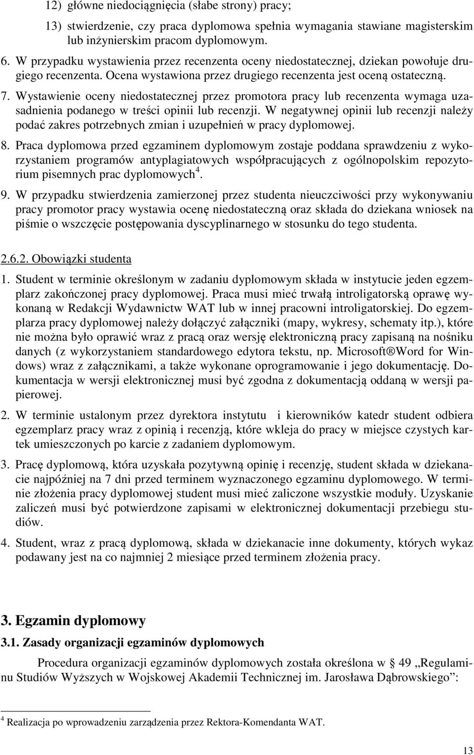 Wystawienie oceny niedostatecznej przez promotora pracy lub recenzenta wymaga uzasadnienia podanego w treści opinii lub recenzji.