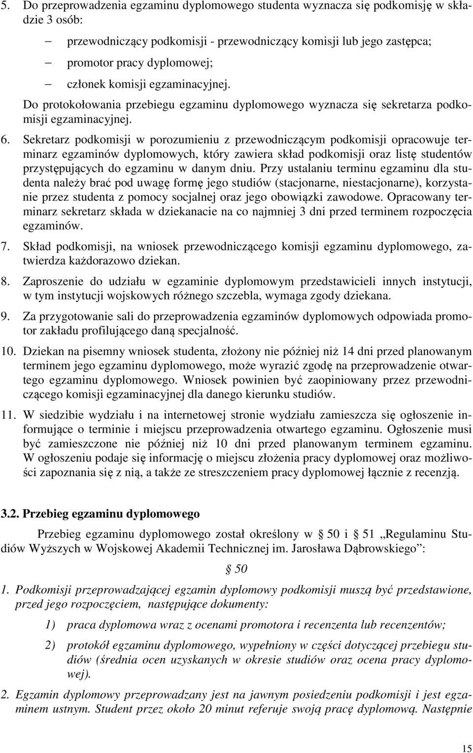 Sekretarz podkomisji w porozumieniu z przewodniczącym podkomisji opracowuje terminarz egzaminów dyplomowych, który zawiera skład podkomisji oraz listę studentów przystępujących do egzaminu w danym