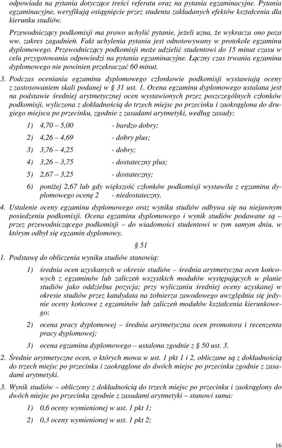Przewodniczący podkomisji może udzielić studentowi do 15 minut czasu w celu przygotowania odpowiedzi na pytania egzaminacyjne.