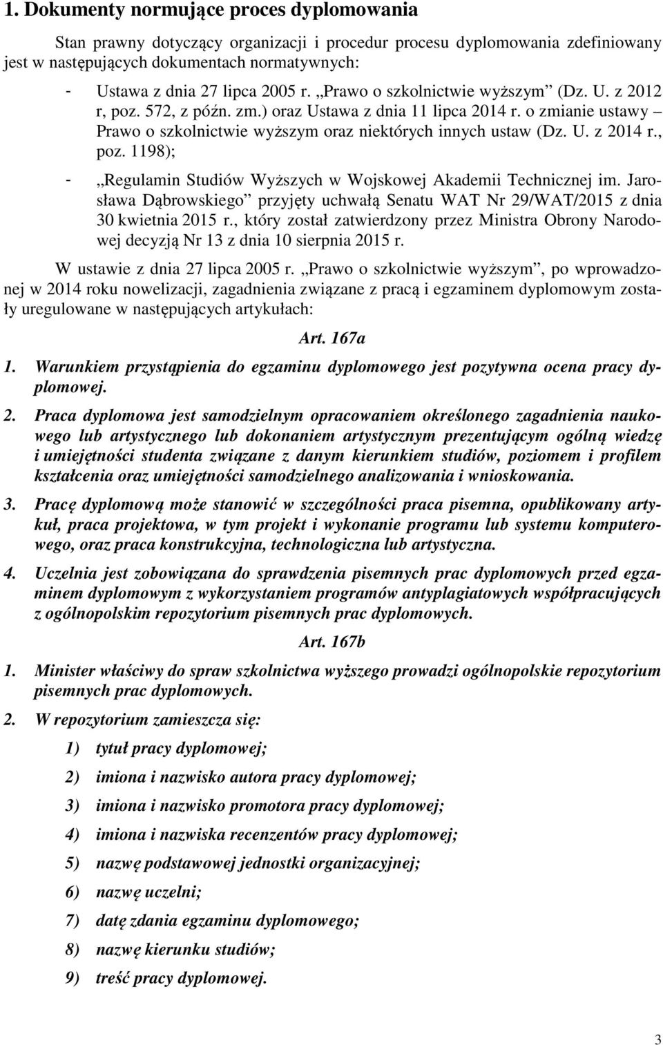 , poz. 1198); - Regulamin Studiów Wyższych w Wojskowej Akademii Technicznej im. Jarosława Dąbrowskiego przyjęty uchwałą Senatu WAT Nr 29/WAT/2015 z dnia 30 kwietnia 2015 r.