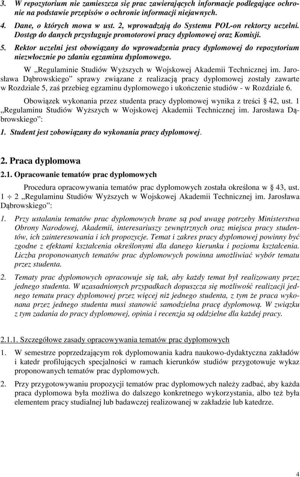 Rektor uczelni jest obowiązany do wprowadzenia pracy dyplomowej do repozytorium niezwłocznie po zdaniu egzaminu dyplomowego. W Regulaminie Studiów Wyższych w Wojskowej Akademii Technicznej im.