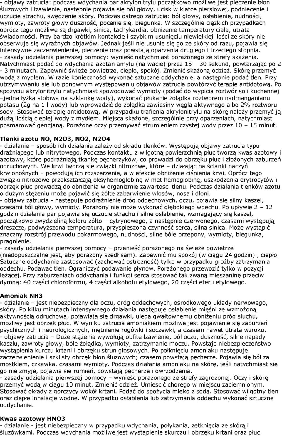 W szczególnie ciężkich przypadkach oprócz tego możliwe są drgawki, sinica, tachykardia, obniżenie temperatury ciała, utrata świadomości.