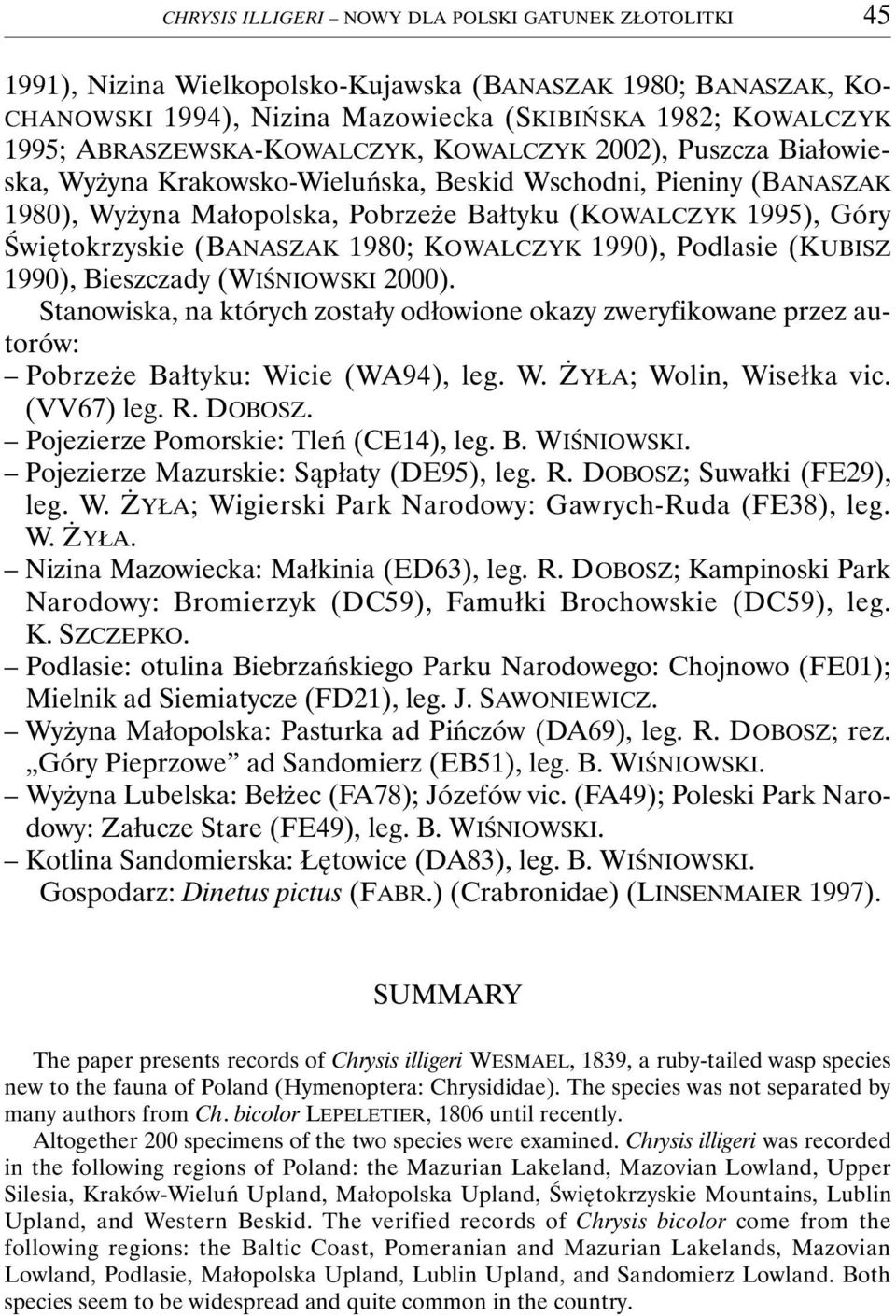 Świętokrzyskie (BANASZAK 1980; KOWALCZYK 1990), Podlasie (KUBISZ 1990), Bieszczady (WIŚNIOWSKI 2000).