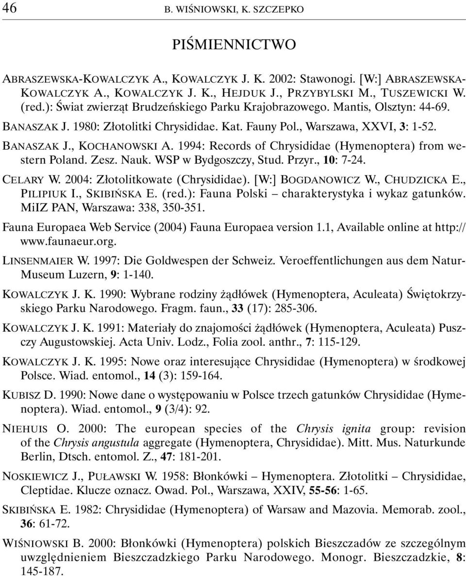 1994: Records of Chrysididae (Hymenoptera) from western Poland. Zesz. Nauk. WSP w Bydgoszczy, Stud. Przyr., 10: 7-24. CELARY W. 2004: Złotolitkowate (Chrysididae). [W:] BOGDANOWICZ W., CHUDZICKA E.