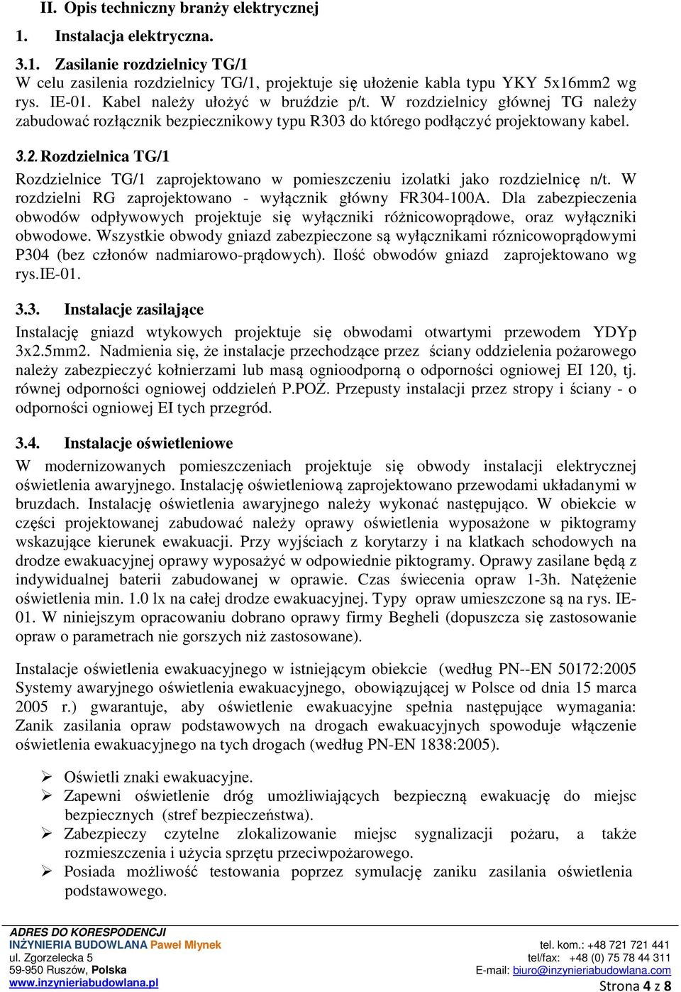Rozdzielnica TG/1 Rozdzielnice TG/1 zaprojektowano w pomieszczeniu izolatki jako rozdzielnicę n/t. W rozdzielni RG zaprojektowano - wyłącznik główny FR304-100A.