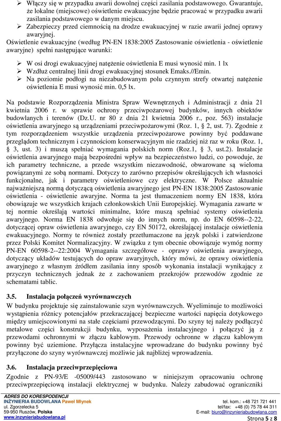 Zabezpieczy przed ciemnością na drodze ewakuacyjnej w razie awarii jednej oprawy awaryjnej.