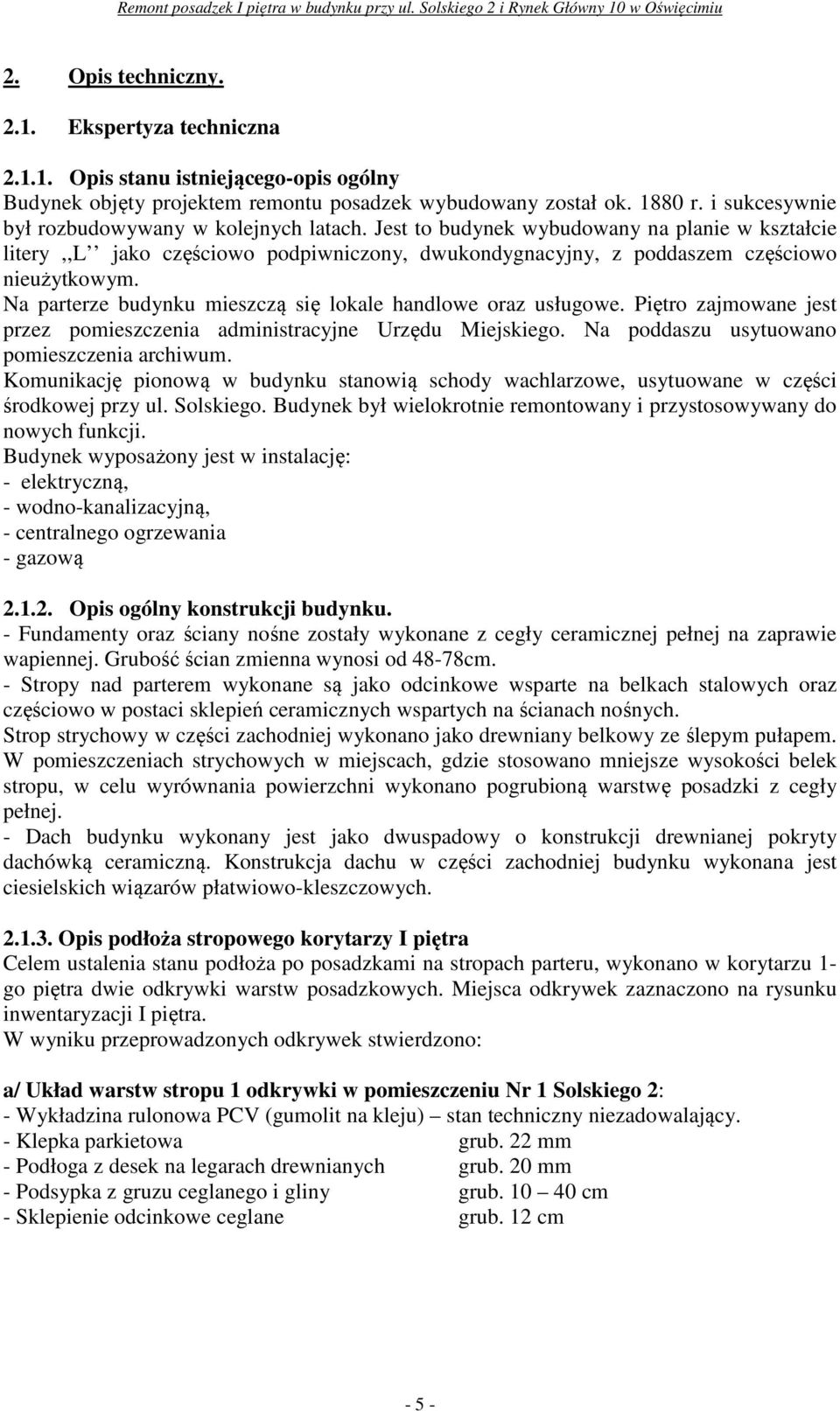 Na parterze budynku mieszczą się lokale handlowe oraz usługowe. Piętro zajmowane jest przez pomieszczenia administracyjne Urzędu Miejskiego. Na poddaszu usytuowano pomieszczenia archiwum.