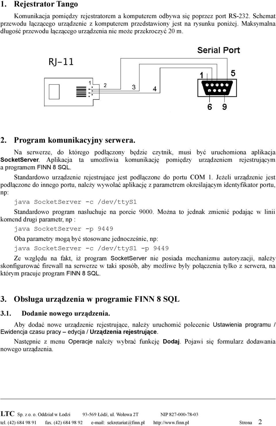 Na serwerze, do którego podłączony będzie czytnik, musi być uruchomiona aplikacja SocketServer. Aplikacja ta umożliwia komunikację pomiędzy urządzeniem rejestrującym a programem FINN 8 SQL.