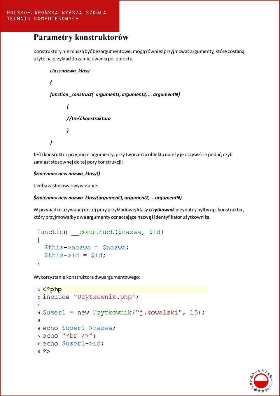 stosownej do tej pory konstrukcji: $zmienna= new nazwa_klasy() trzeba zastosowad wywołanie: $zmienna= new nazwa_klasy(argument1, argument2, argumentn) W przypadku używanej do tej