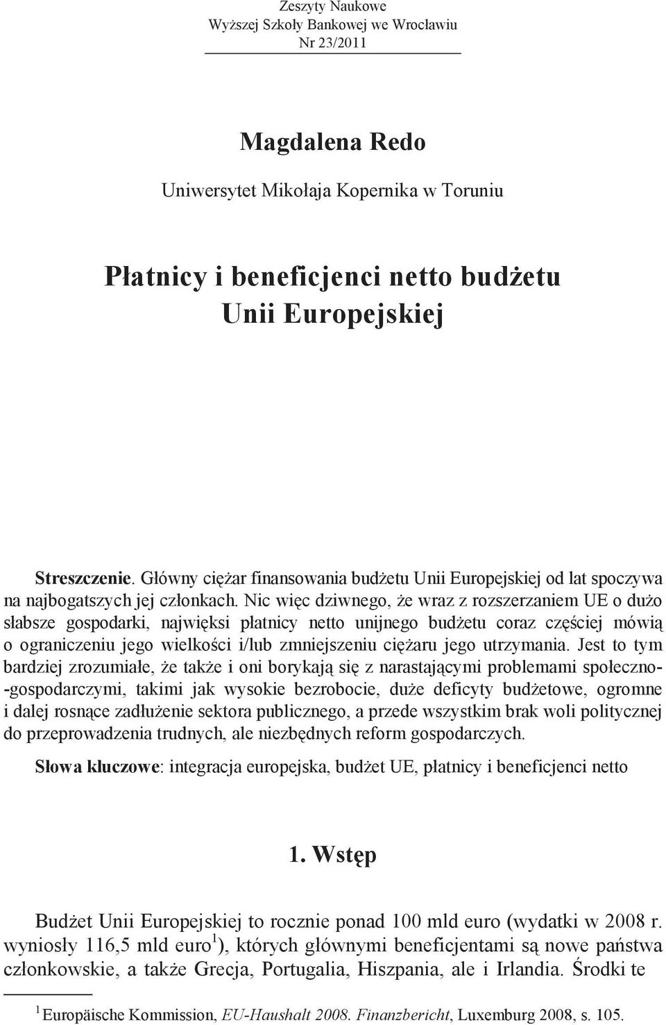 Nic wic dziwnego, e wraz z rozszerzaniem UE o duo słabsze gospodarki, najwiksi płatnicy netto unijnego budetu coraz czciej mówi o ograniczeniu jego wielkoci i/lub zmniejszeniu ciaru jego utrzymania.