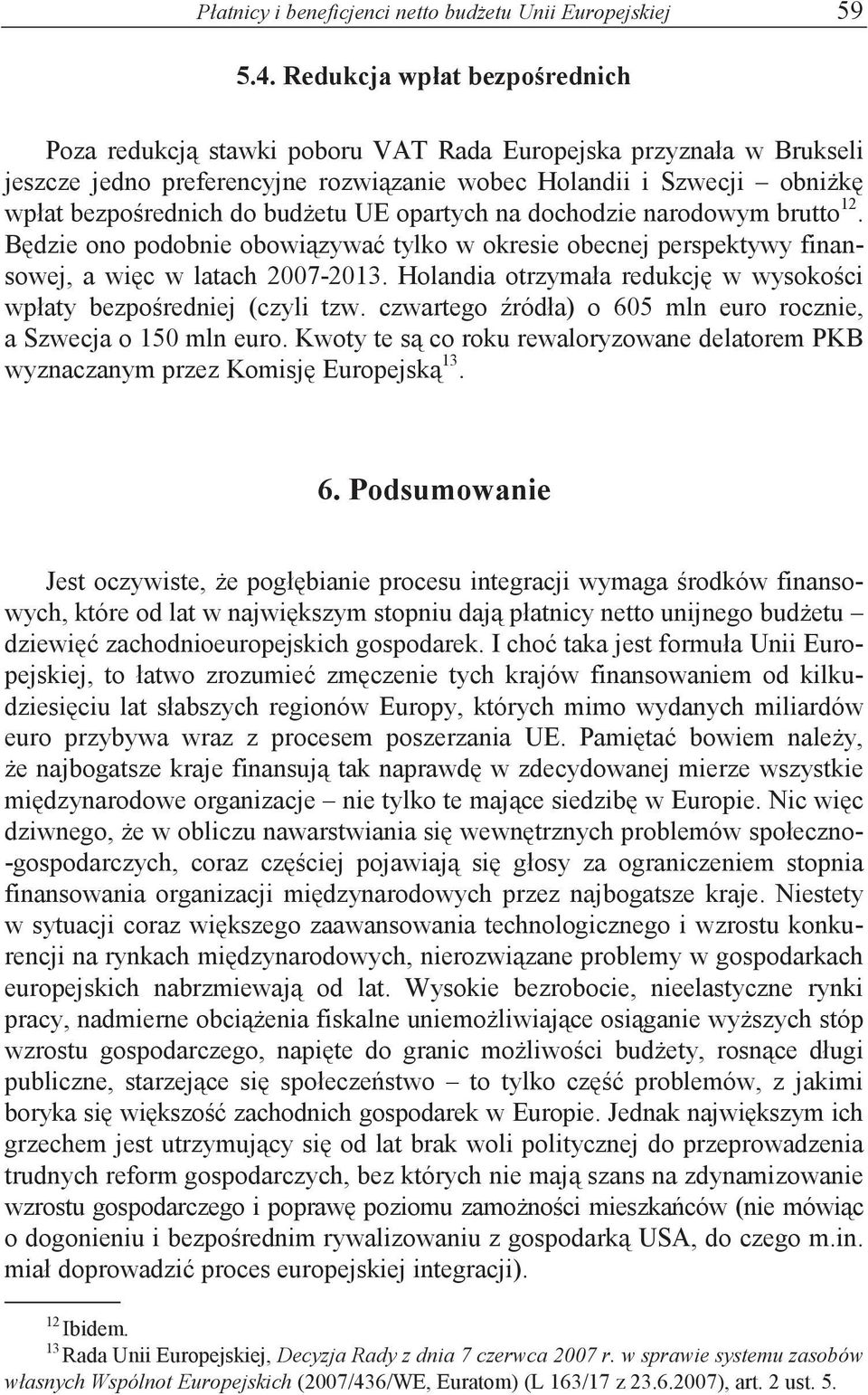opartych na dochodzie narodowym brutto 12. Bdzie ono podobnie obowizywa tylko w okresie obecnej perspektywy finansowej, a wic w latach 2007-2013.