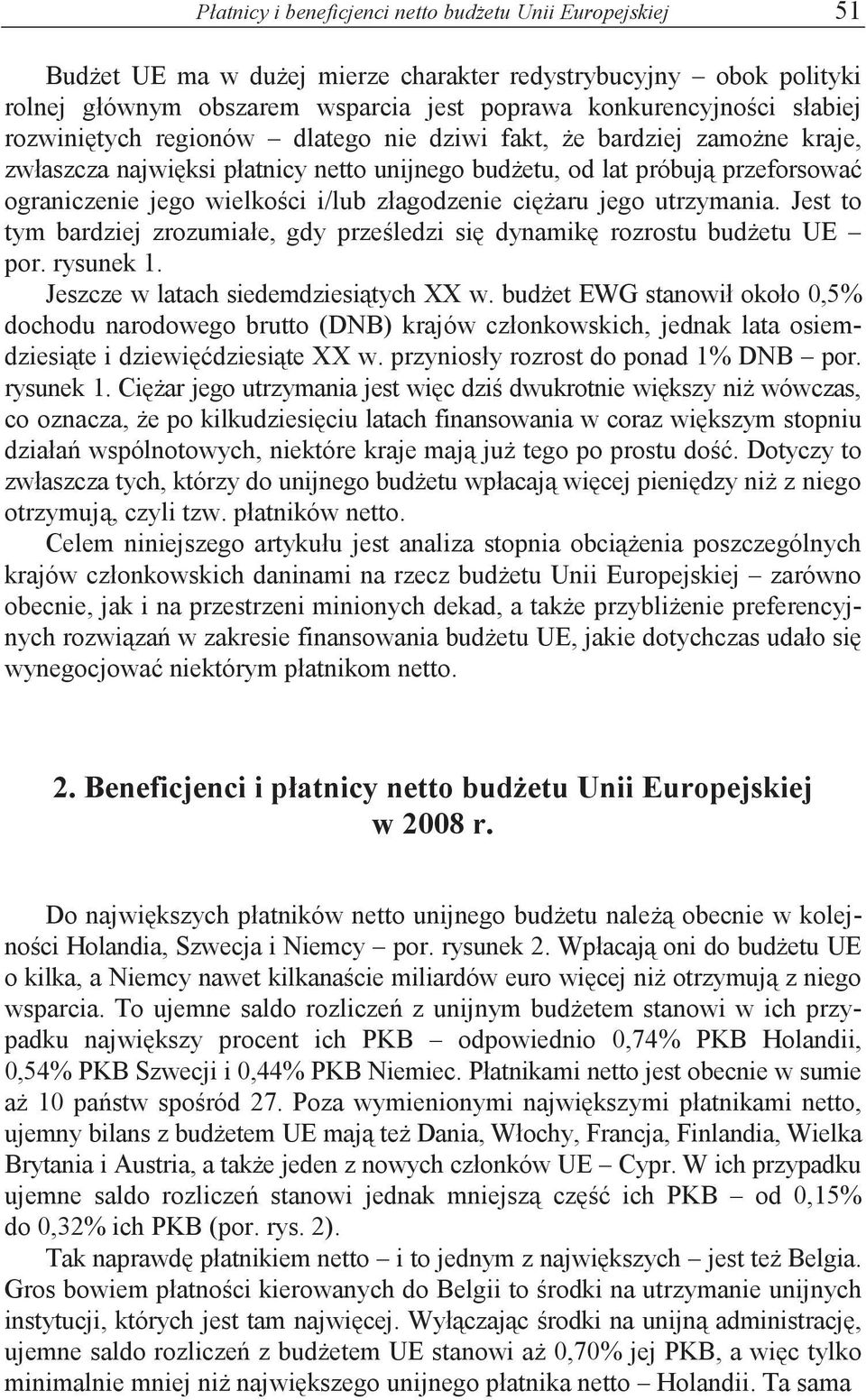 jego utrzymania. Jest to tym bardziej zrozumiałe, gdy przeledzi si dynamik rozrostu budetu UE por. rysunek 1. Jeszcze w latach siedemdziesitych XX w.