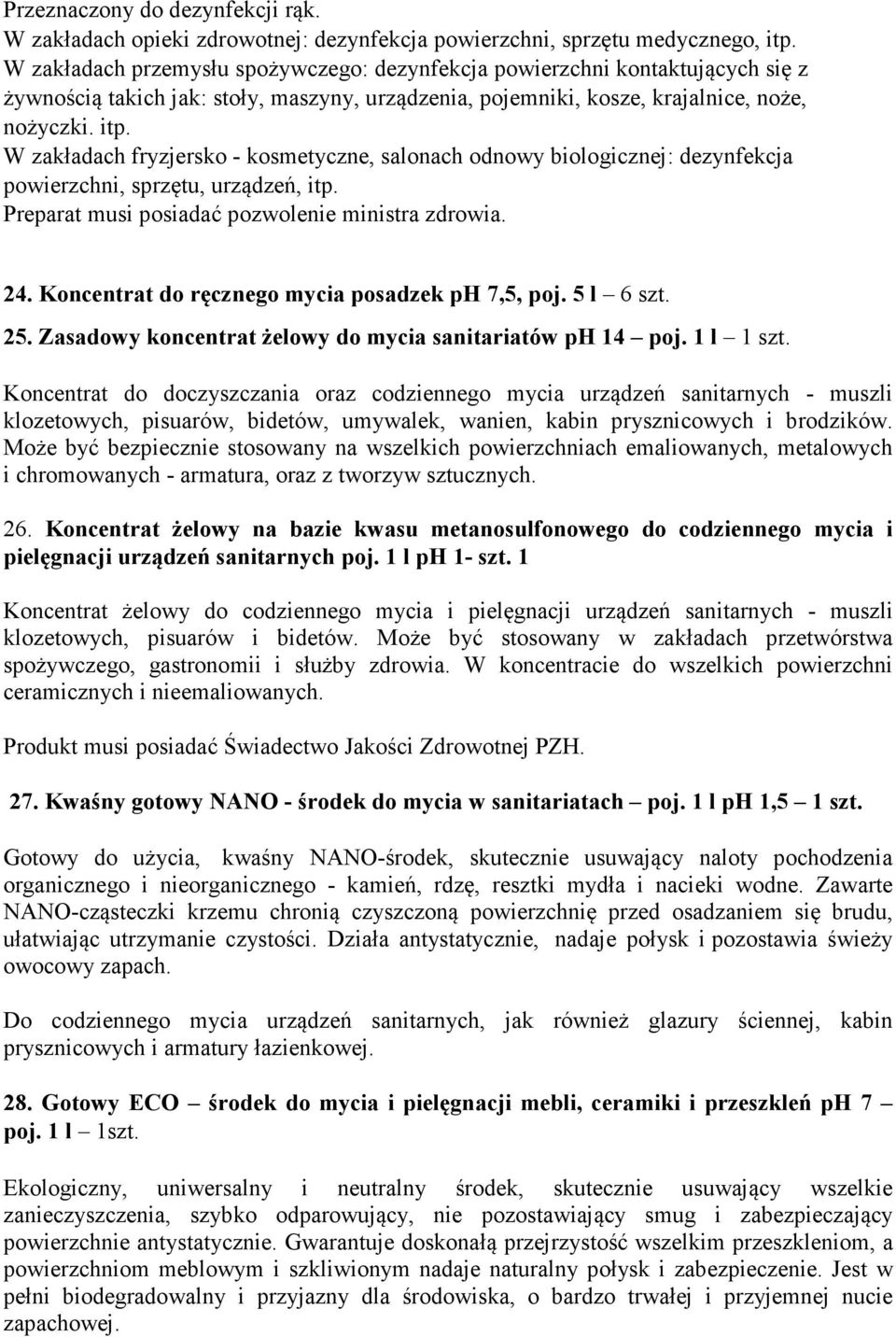 W zakładach fryzjersko - kosmetyczne, salonach odnowy biologicznej: dezynfekcja powierzchni, sprzętu, urządzeń, itp. Preparat musi posiadać pozwolenie ministra zdrowia. 24.