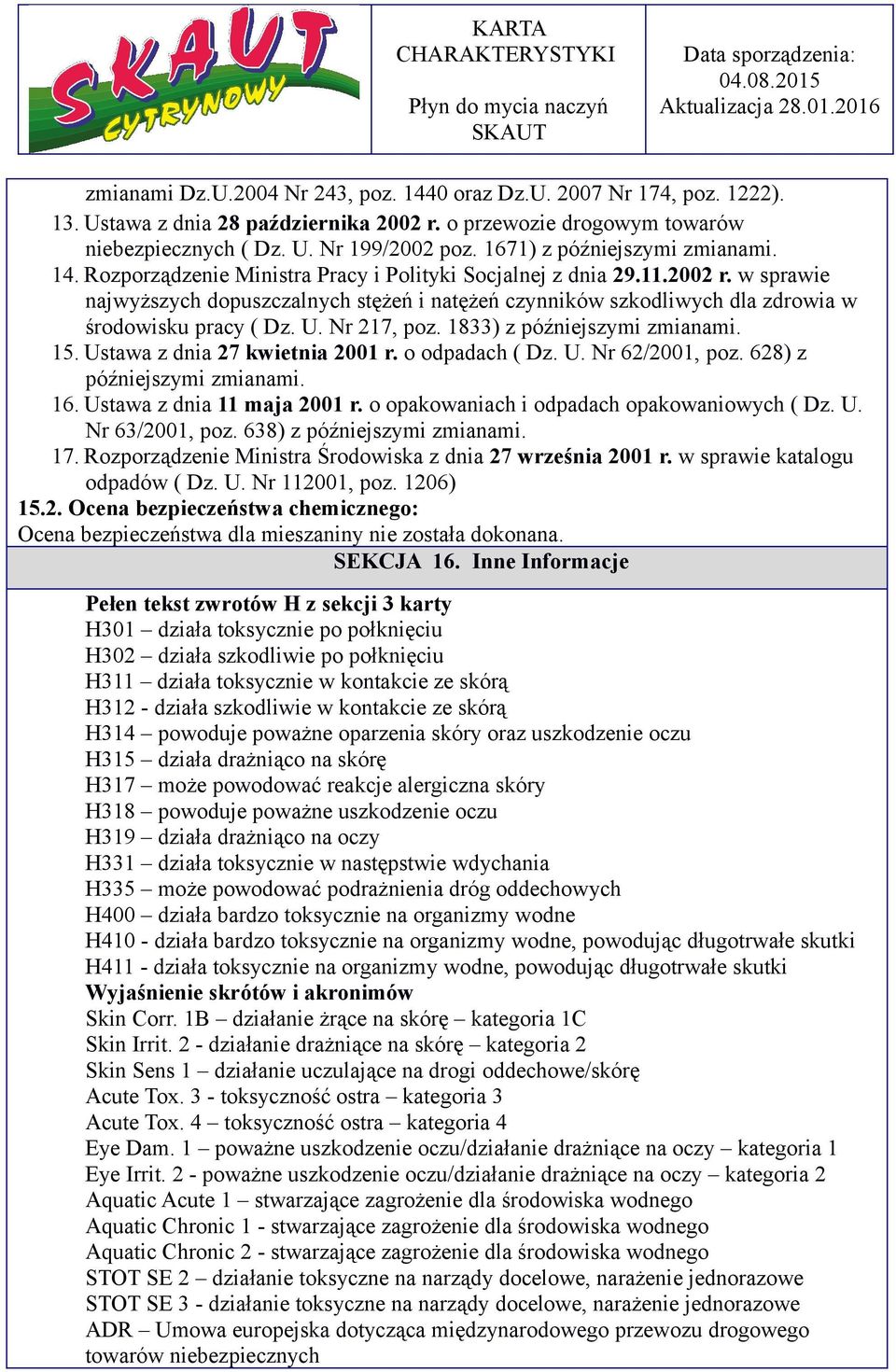 w sprawie najwyższych dopuszczalnych stężeń i natężeń czynników szkodliwych dla zdrowia w środowisku pracy ( Dz. U. Nr 217, poz. 1833) z późniejszymi zmianami. 15. Ustawa z dnia 27 kwietnia 2001 r.