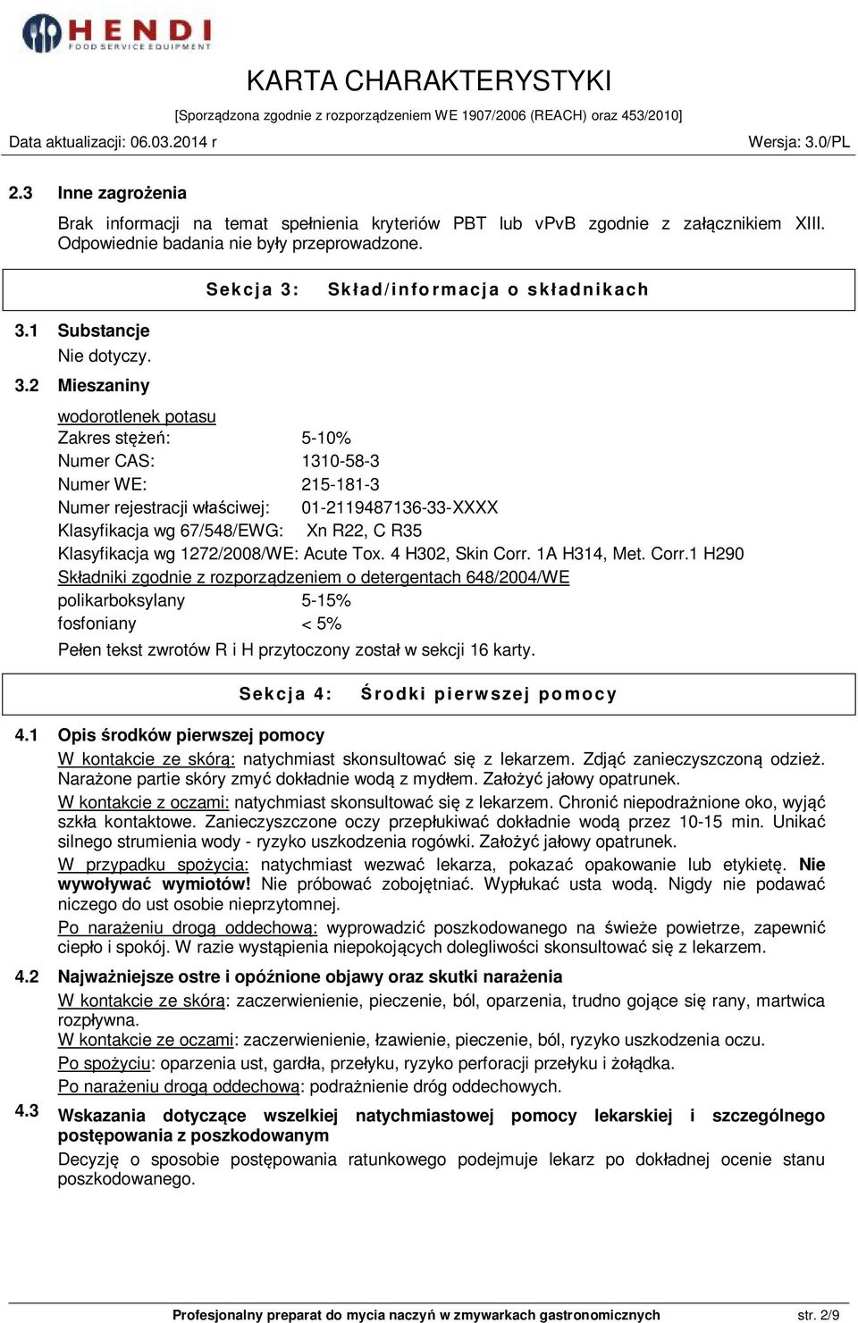 2 Mieszaniny wodorotlenek potasu Zakres stężeń: 5-10% Numer CAS: 1310-58-3 Numer WE: 215-181-3 Numer rejestracji właściwej: 01-2119487136-33-XXXX Klasyfikacja wg 67/548/EWG: Xn R22, C R35