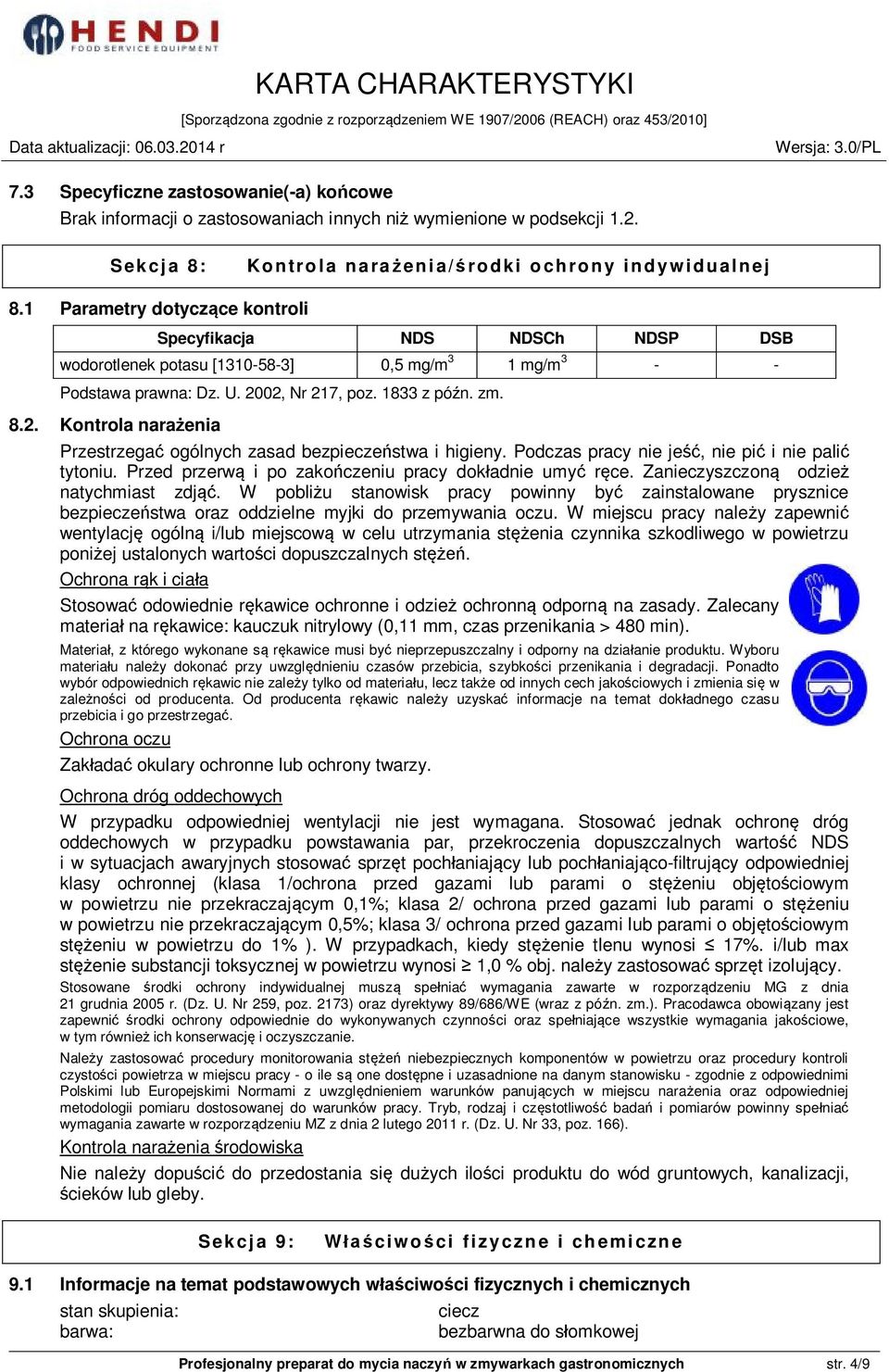02, Nr 217, poz. 1833 z późn. zm. 8.2. Kontrola narażenia Przestrzegać ogólnych zasad bezpieczeństwa i higieny. Podczas pracy nie jeść, nie pić i nie palić tytoniu.