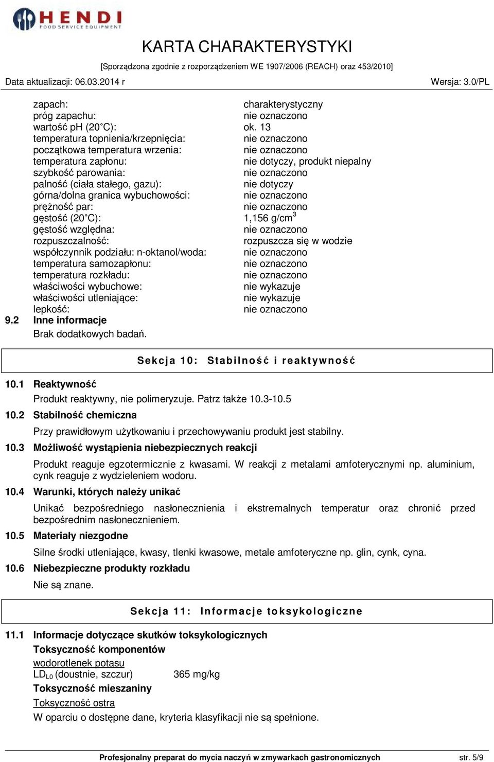 granica wybuchowości: prężność par: gęstość (20 C): 1,156 g/cm 3 gęstość względna: rozpuszczalność: rozpuszcza się w wodzie współczynnik podziału: n-oktanol/woda: temperatura samozapłonu: temperatura