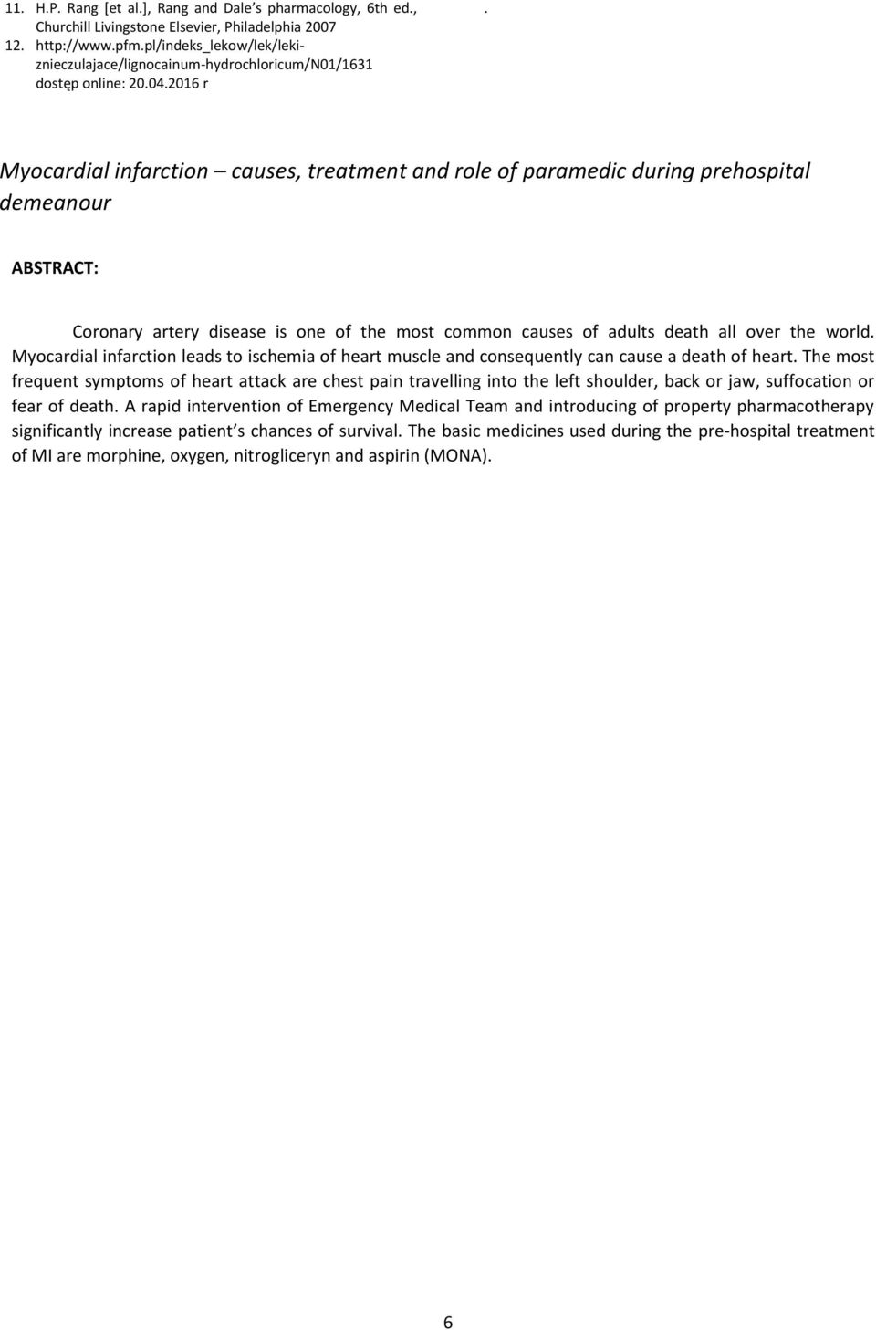 Myocardial infarction causes, treatment and role of paramedic during prehospital demeanour ABSTRACT: Coronary artery disease is one of the most common causes of adults death all over the world.