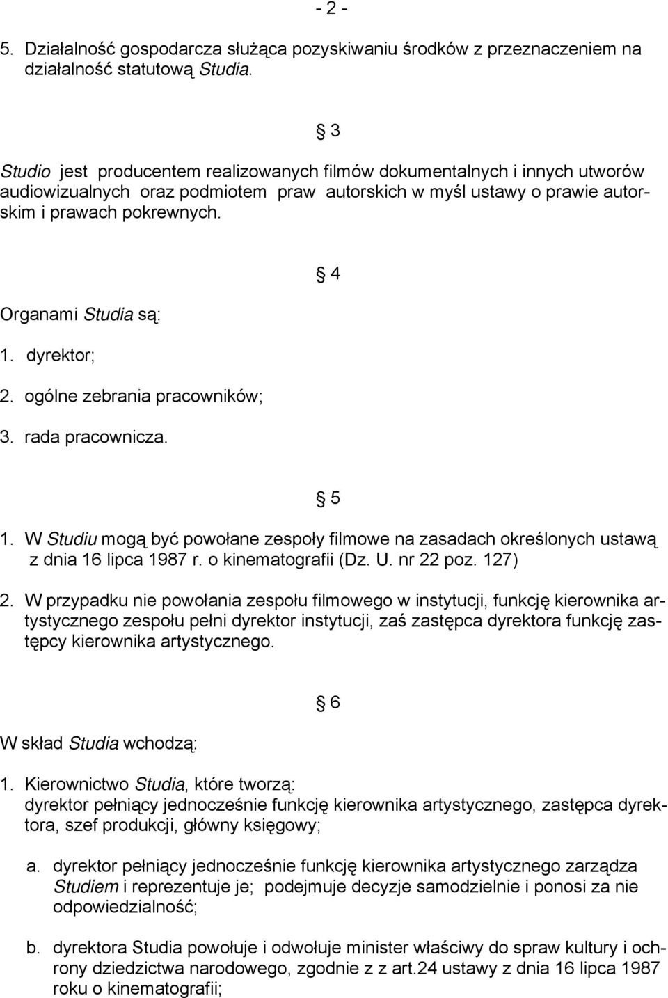 4 Organami Studia są: 1. dyrektor; 2. ogólne zebrania pracowników; 3. rada pracownicza. 5 1. W Studiu mogą być powołane zespoły filmowe na zasadach określonych ustawą z dnia 16 lipca 1987 r.