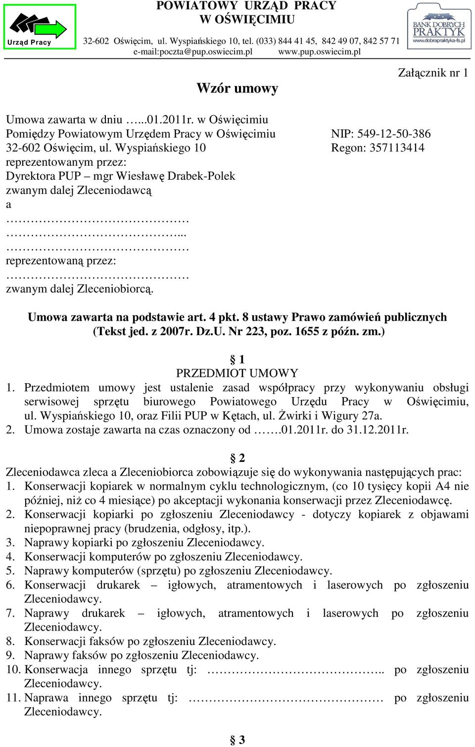 Umowa zawarta na podstawie art. 4 pkt. 8 ustawy Prawo zamówień publicznych (Tekst jed. z 2007r. Dz.U. Nr 223, poz. 1655 z późn. zm.) 1 PRZEDMIOT UMOWY 1.