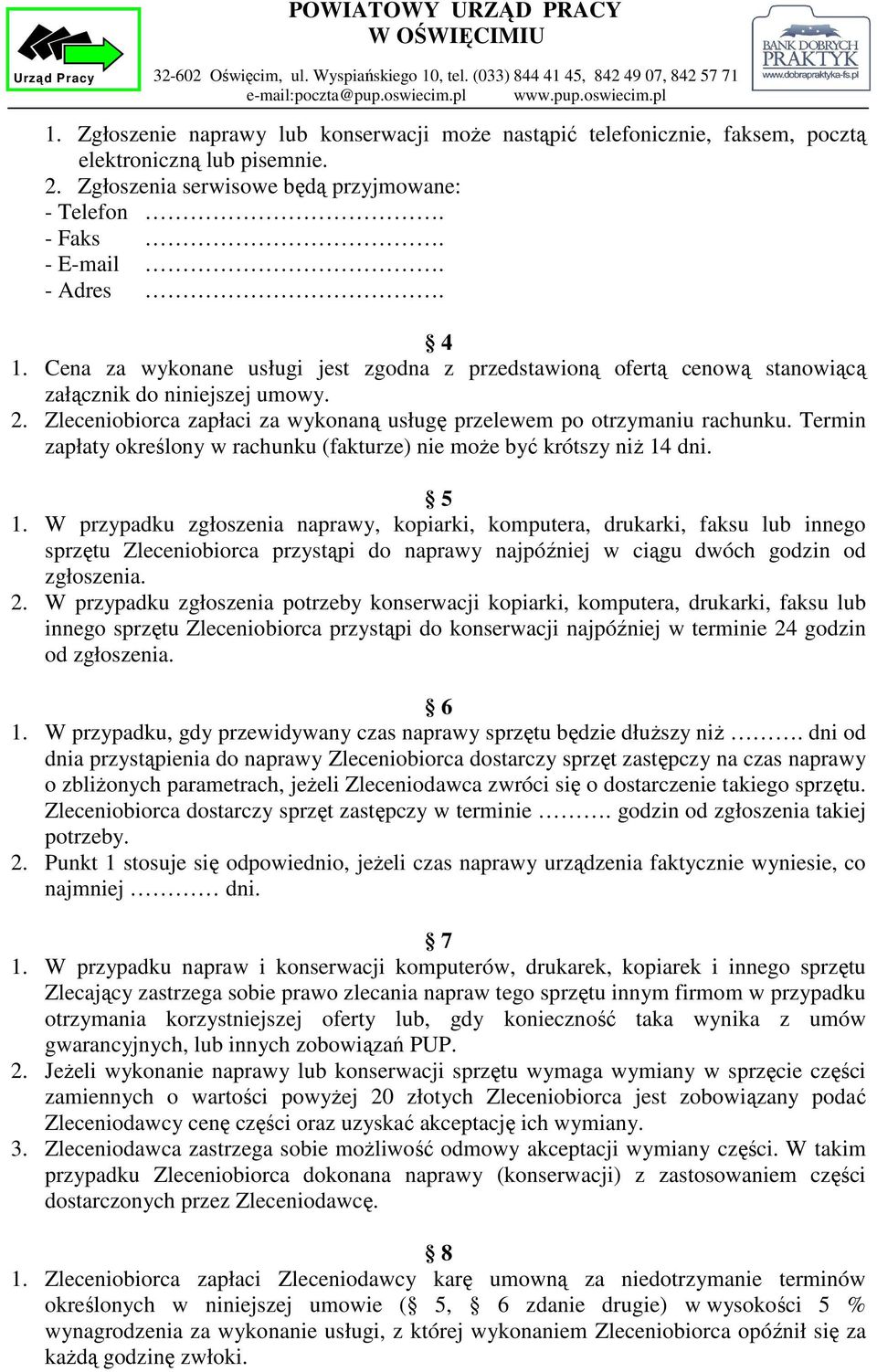 Zleceniobiorca zapłaci za wykonaną usługę przelewem po otrzymaniu rachunku. Termin zapłaty określony w rachunku (fakturze) nie moŝe być krótszy niŝ 14 dni. 5 1.