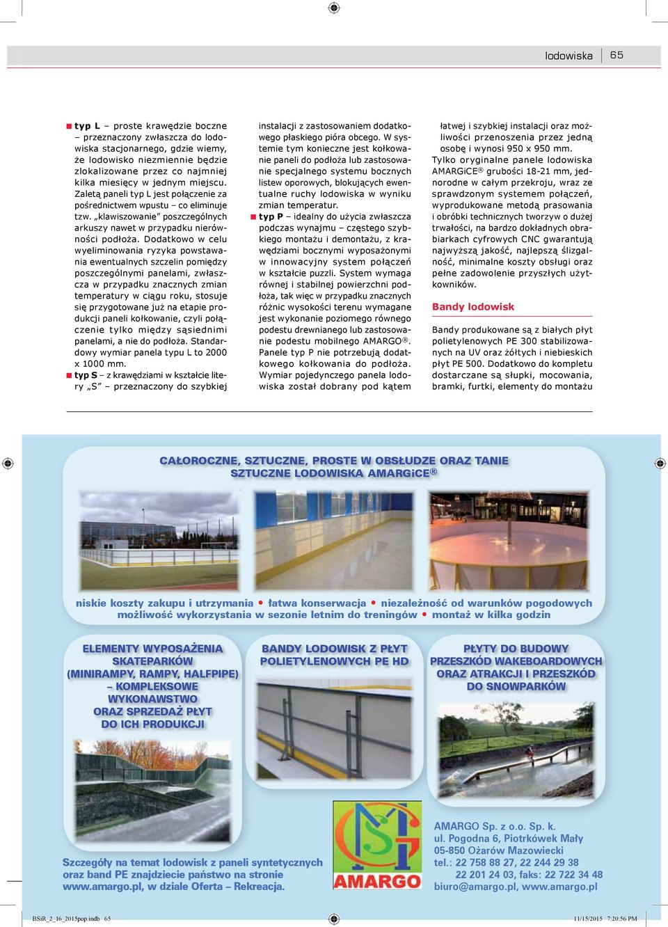 Dodatkowo w celu wyeliminowania ryzyka powstawania ewentualnych szczelin pomiędzy poszczególnymi panelami, zwłaszcza w przypadku znacznych zmian temperatury w ciągu roku, stosuje się przygotowane już