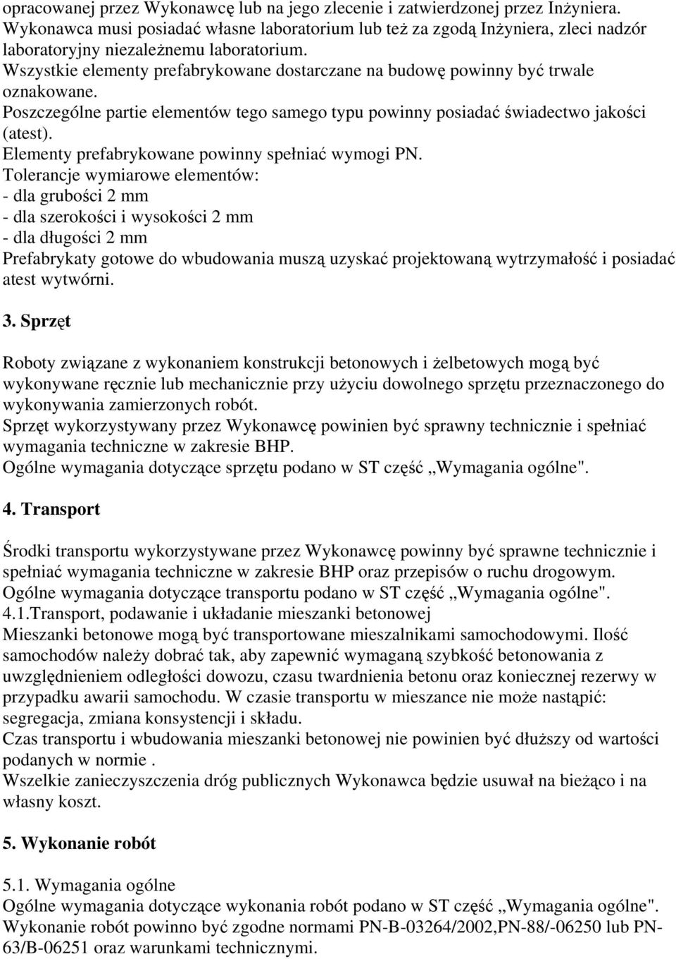 Wszystkie elementy prefabrykowane dostarczane na budowę powinny być trwale oznakowane. Poszczególne partie elementów tego samego typu powinny posiadać świadectwo jakości (atest).