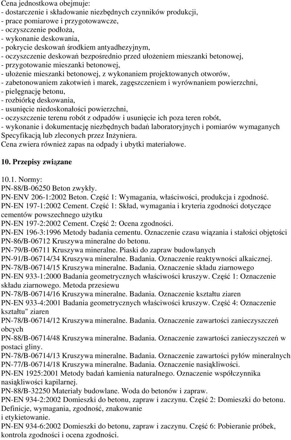 otworów, - zabetonowaniem zakotwień i marek, zagęszczeniem i wyrównaniem powierzchni, - pielęgnację betonu, - rozbiórkę deskowania, - usunięcie niedoskonałości powierzchni, - oczyszczenie terenu