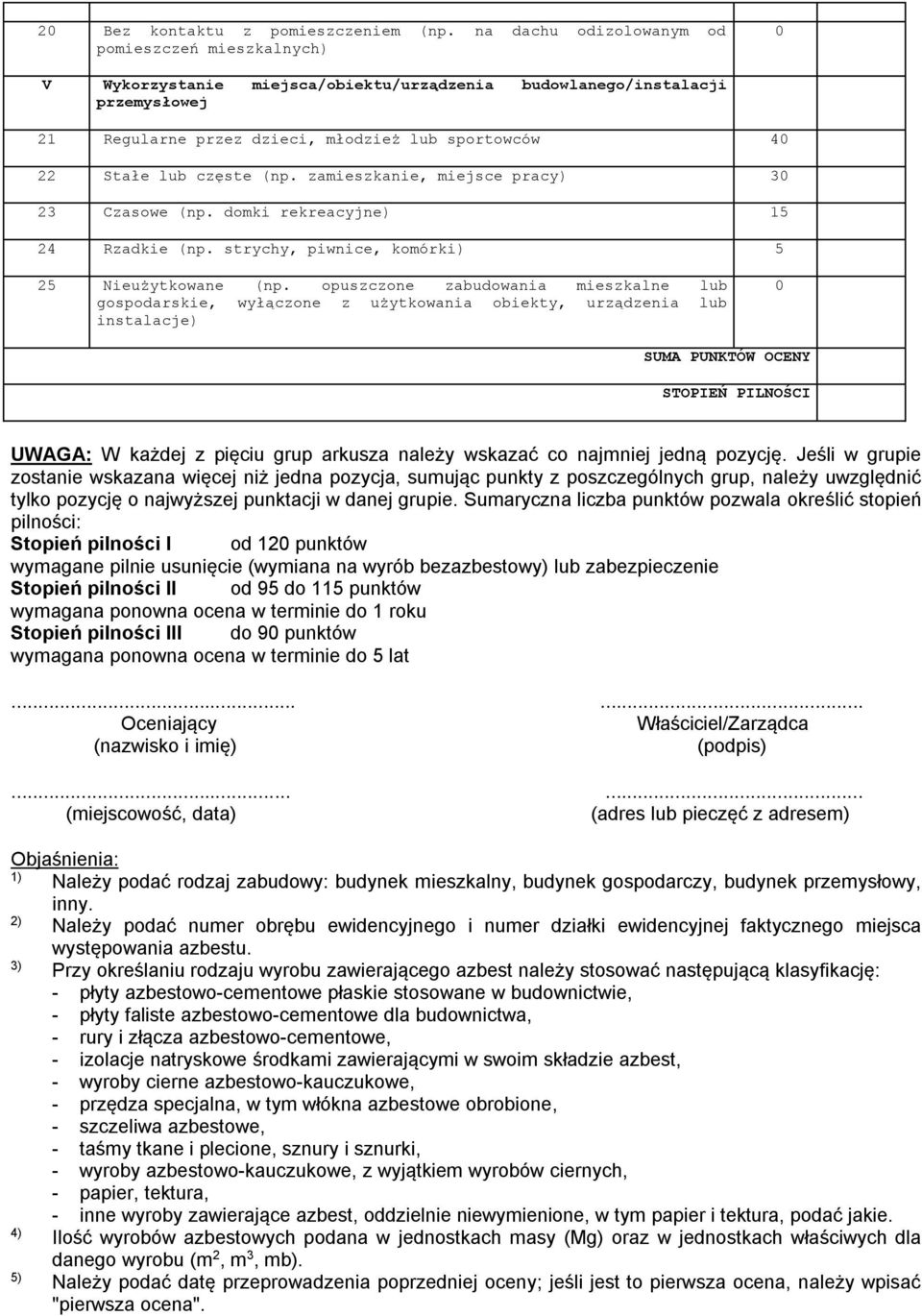 częste (np. zamieszkanie, miejsce pracy) 30 23 Czasowe (np. domki rekreacyjne) 15 24 Rzadkie (np. strychy, piwnice, komórki) 5 25 Nieużytkowane (np.