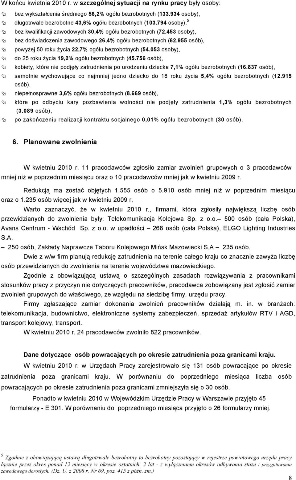 955 osób), powyżej 50 roku życia 22,7% ogółu bezrobotnych (54.053 osoby), do 25 roku życia 19,2% ogółu bezrobotnych (45.