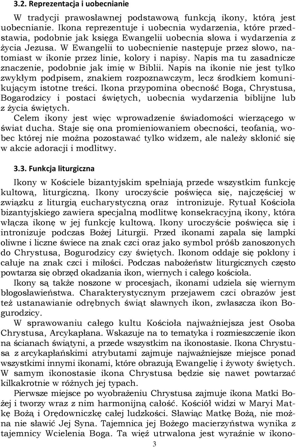 W Ewangelii to uobecnienie następuje przez słowo, natomiast w ikonie przez linie, kolory i napisy. Napis ma tu zasadnicze znaczenie, podobnie jak imię w Biblii.