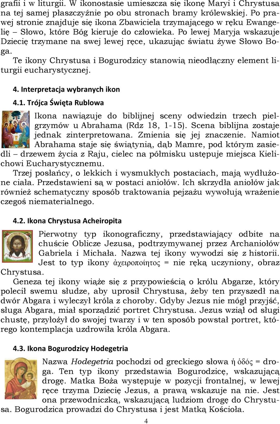 Po lewej Maryja wskazuje Dziecię trzymane na swej lewej ręce, ukazując światu żywe Słowo Boga. Te ikony Chrystusa i Bogurodzicy stanowią nieodłączny element liturgii eucharystycznej. 4.