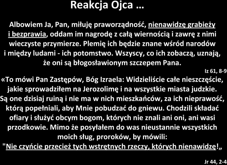 Iz 61, 8-9 «To mówi Pan Zastępów, Bóg Izraela: Widzieliście całe nieszczęście, jakie sprowadziłem na Jerozolimę i na wszystkie miasta judzkie.