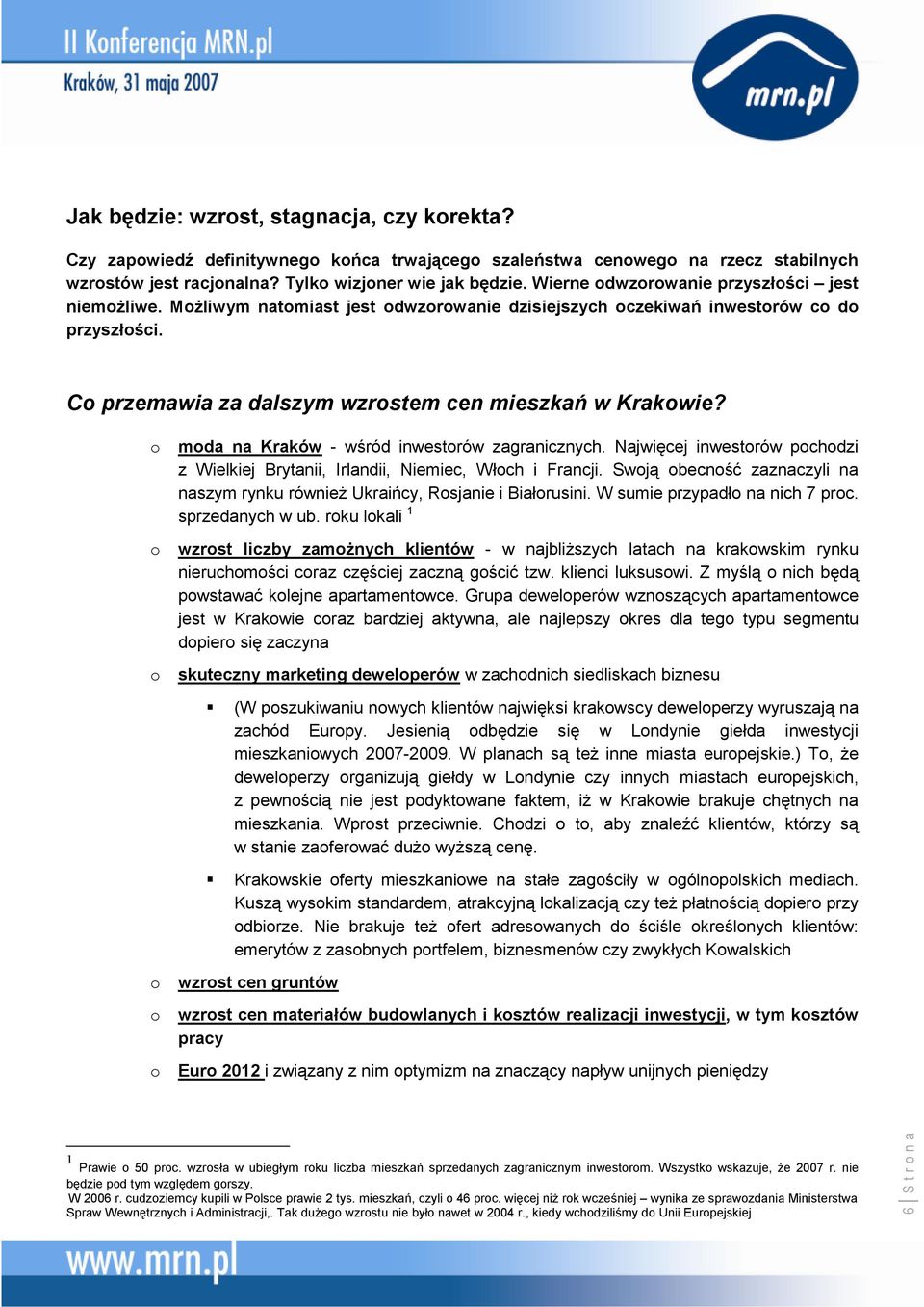 o moda na Kraków - wśród inwestorów zagranicznych. Najwięcej inwestorów pochodzi z Wielkiej Brytanii, Irlandii, Niemiec, Włoch i Francji.