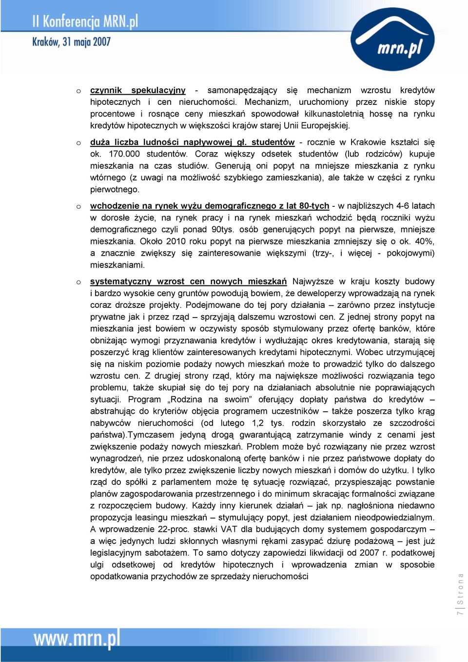 o duża liczba ludności napływowej gł. studentów - rocznie w Krakowie kształci się ok. 170.000 studentów. Coraz większy odsetek studentów (lub rodziców) kupuje mieszkania na czas studiów.