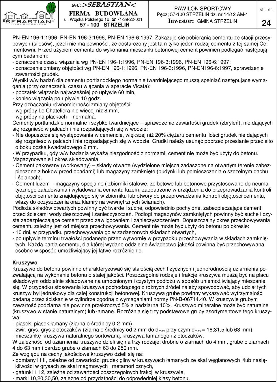 Przed użyciem cementu do wykonania mieszanki betonowej cement powinien podlegać następującym badaniom: - oznaczenie czasu wiązania wg PN-EN 196-1:1996, PN-EN 196-3:1996, PN-EN 196-6:1997; -