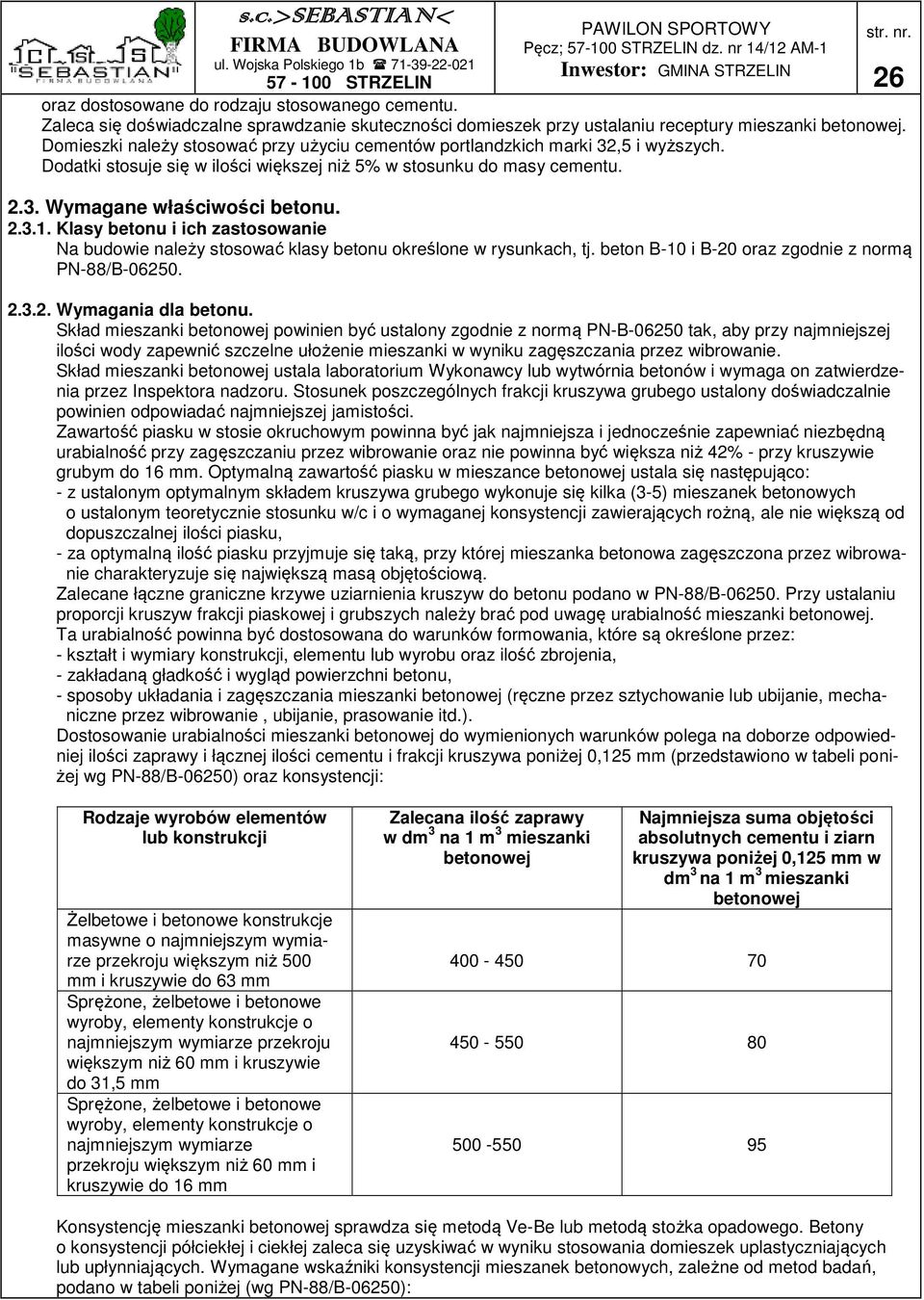 Klasy betonu i ich zastosowanie Na budowie należy stosować klasy betonu określone w rysunkach, tj. beton B-10 i B-20 oraz zgodnie z normą PN-88/B-06250. 2.3.2. Wymagania dla betonu.